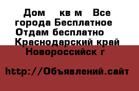 Дом 96 кв м - Все города Бесплатное » Отдам бесплатно   . Краснодарский край,Новороссийск г.